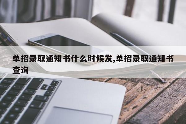 单招录取通知书什么时候发,单招录取通知书查询