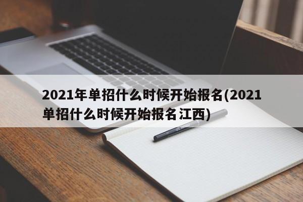 2021年单招什么时候开始报名(2021单招什么时候开始报名江西)