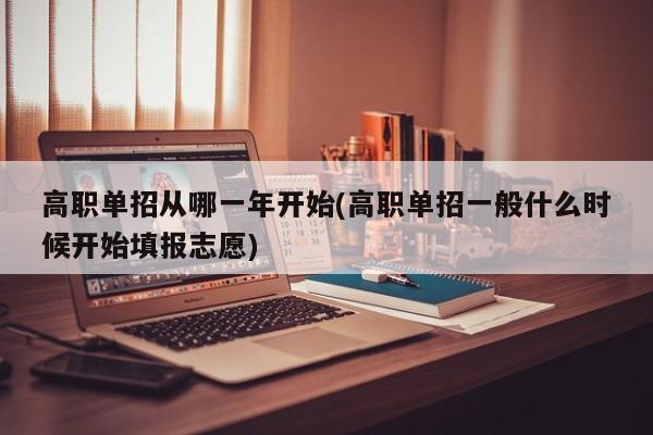 高职单招从哪一年开始(高职单招一般什么时候开始填报志愿)
