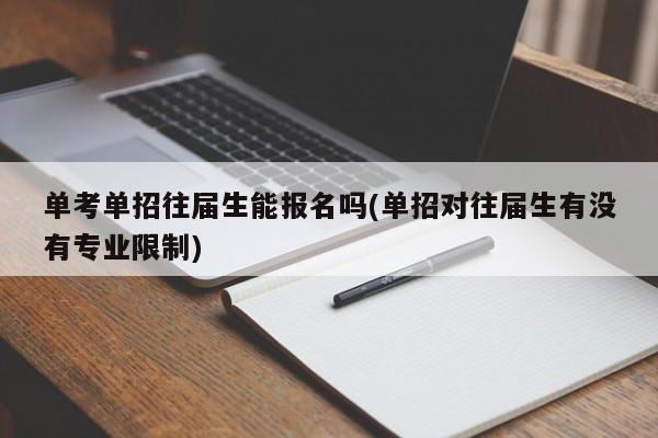 单考单招往届生能报名吗(单招对往届生有没有专业限制)