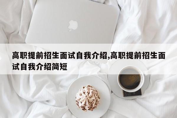 高职提前招生面试自我介绍,高职提前招生面试自我介绍简短
