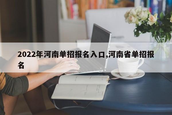 2022年河南单招报名入口,河南省单招报名
