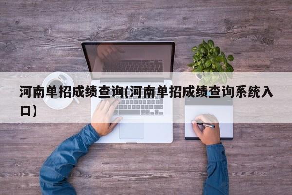 河南单招成绩查询(河南单招成绩查询系统入口)
