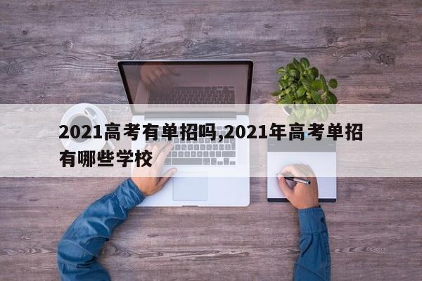 2021高考有单招吗,2021年高考单招有哪些学校