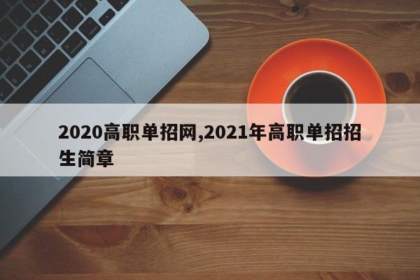 2020高职单招网,2021年高职单招招生简章