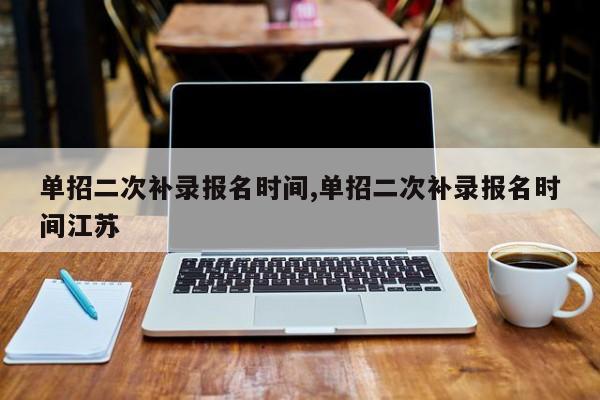 单招二次补录报名时间,单招二次补录报名时间江苏 第1张