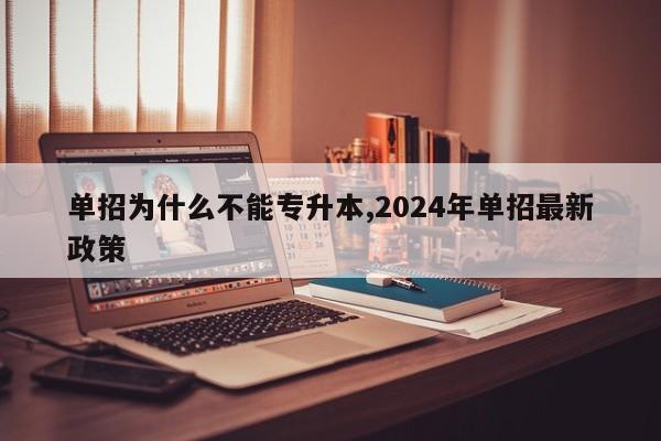单招为什么不能专升本,2024年单招最新政策