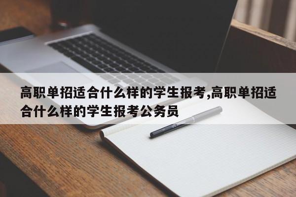 高职单招适合什么样的学生报考,高职单招适合什么样的学生报考公务员