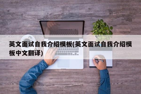 英文面试自我介绍模板(英文面试自我介绍模板中文翻译)
