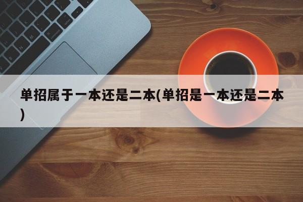 单招属于一本还是二本(单招是一本还是二本)