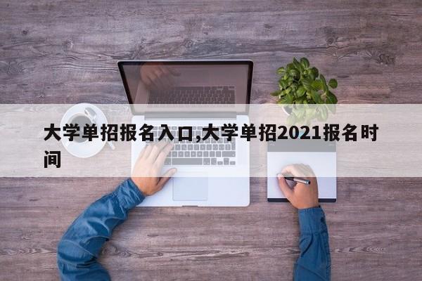 大学单招报名入口,大学单招2021报名时间