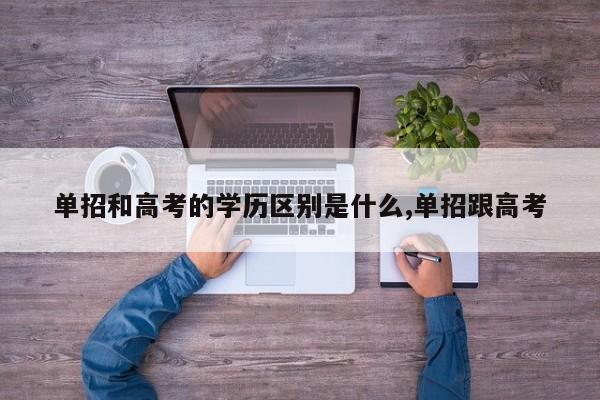 单招和高考的学历区别是什么,单招跟高考