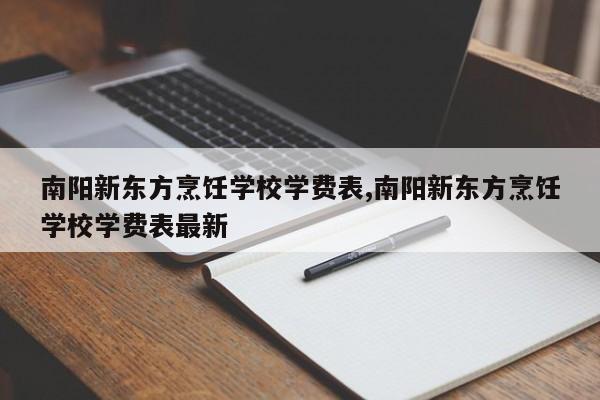 南阳新东方烹饪学校学费表,南阳新东方烹饪学校学费表最新