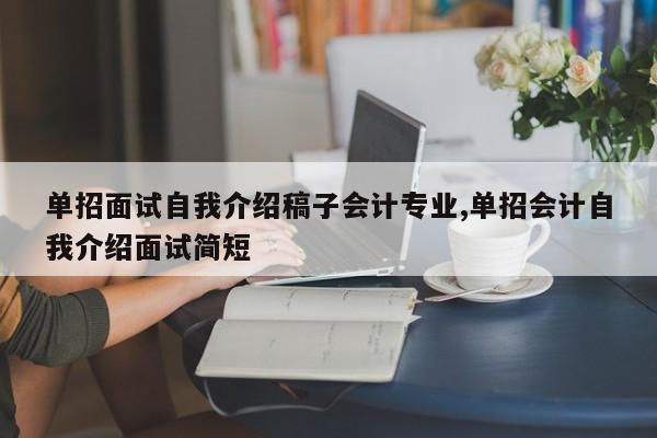 单招面试自我介绍稿子会计专业,单招会计自我介绍面试简短