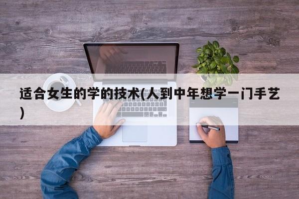 适合女生的学的技术(人到中年想学一门手艺)