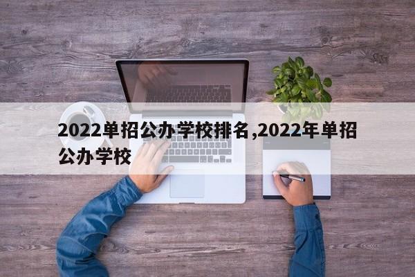 2022单招公办学校排名,2022年单招公办学校
