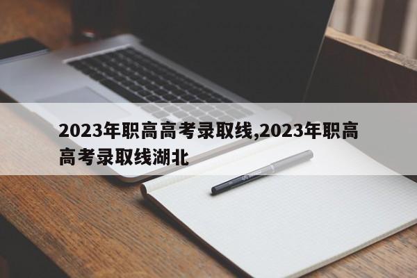 2023年职高高考录取线,2023年职高高考录取线湖北