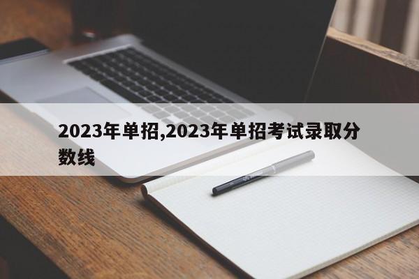 2023年单招,2023年单招考试录取分数线