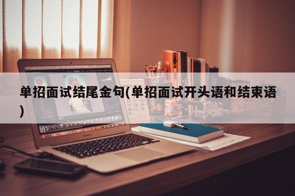 单招面试结尾金句(单招面试开头语和结束语)