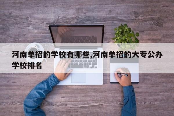 河南单招的学校有哪些,河南单招的大专公办学校排名