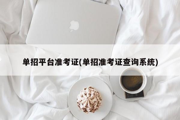 单招平台准考证(单招准考证查询系统)
