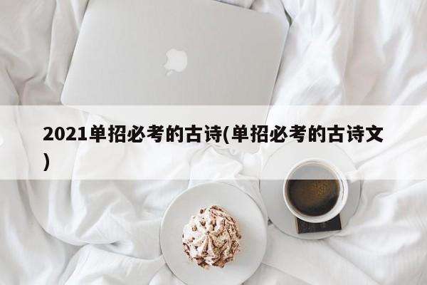 2021单招必考的古诗(单招必考的古诗文)