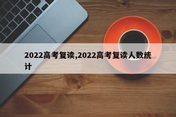 2022高考复读,2022高考复读人数统计