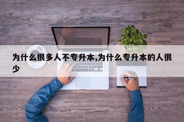 为什么很多人不专升本,为什么专升本的人很少 第1张